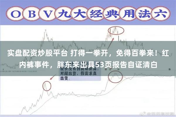 实盘配资炒股平台 打得一拳开，免得百拳来！红内裤事件，胖东来出具53页报告自证清白