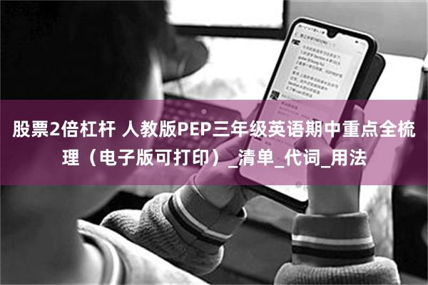 股票2倍杠杆 人教版PEP三年级英语期中重点全梳理（电子版可打印）_清单_代词_用法