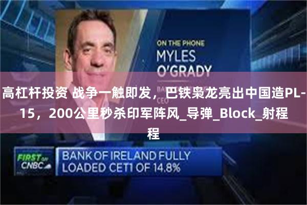高杠杆投资 战争一触即发，巴铁枭龙亮出中国造PL-15，200公里秒杀印军阵风_导弹_Block_射程