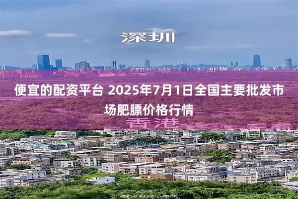 便宜的配资平台 2025年7月1日全国主要批发市场肥膘价格行情